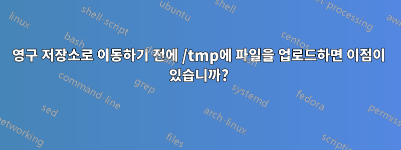 영구 저장소로 이동하기 전에 /tmp에 파일을 업로드하면 이점이 있습니까?