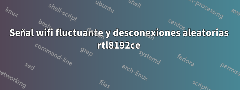 Señal wifi fluctuante y desconexiones aleatorias rtl8192ce