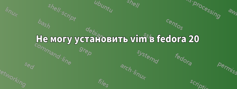 Не могу установить vim в fedora 20