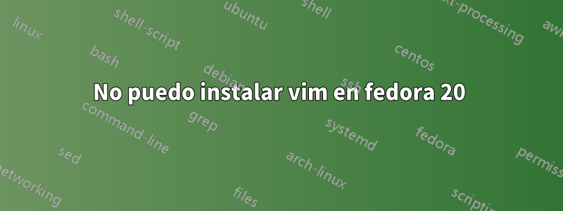 No puedo instalar vim en fedora 20