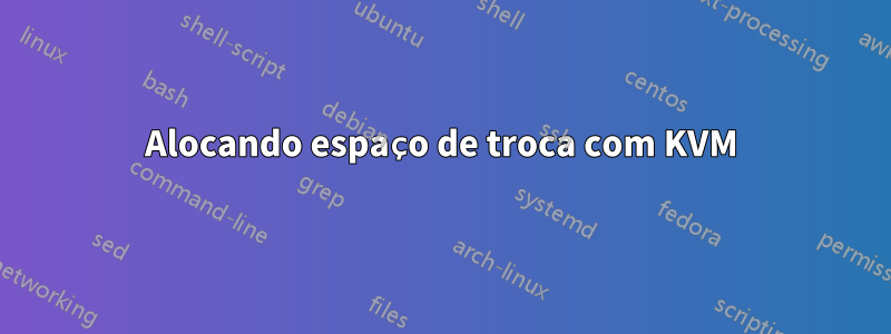 Alocando espaço de troca com KVM