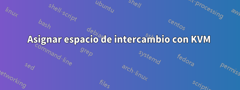 Asignar espacio de intercambio con KVM