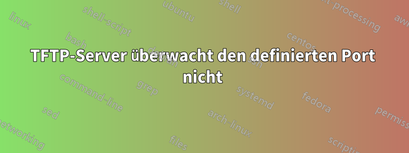 TFTP-Server überwacht den definierten Port nicht