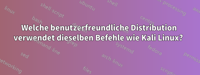 Welche benutzerfreundliche Distribution verwendet dieselben Befehle wie Kali Linux? 