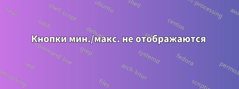 Кнопки мин./макс. не отображаются