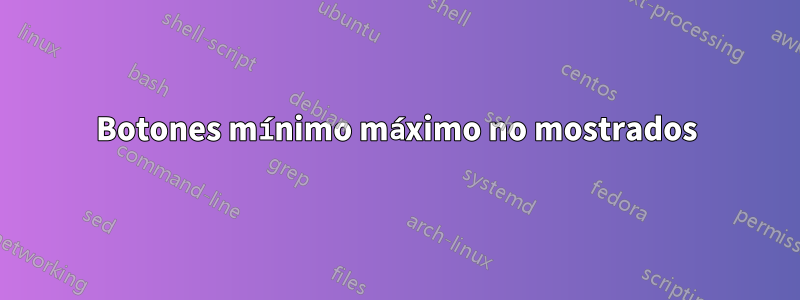 Botones mínimo máximo no mostrados