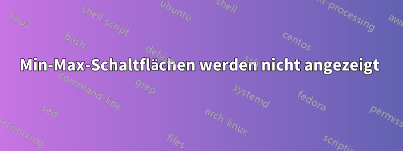 Min-Max-Schaltflächen werden nicht angezeigt