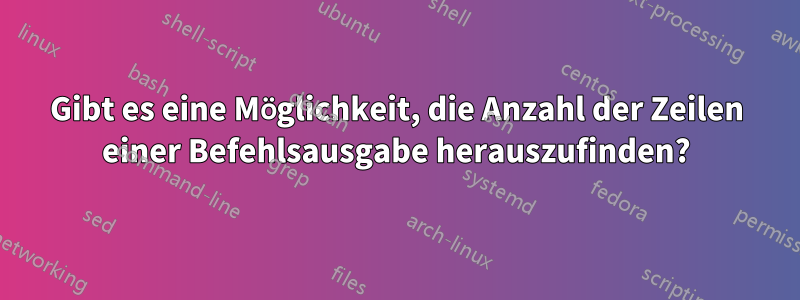 Gibt es eine Möglichkeit, die Anzahl der Zeilen einer Befehlsausgabe herauszufinden?