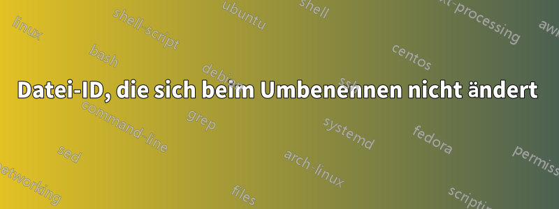 Datei-ID, die sich beim Umbenennen nicht ändert