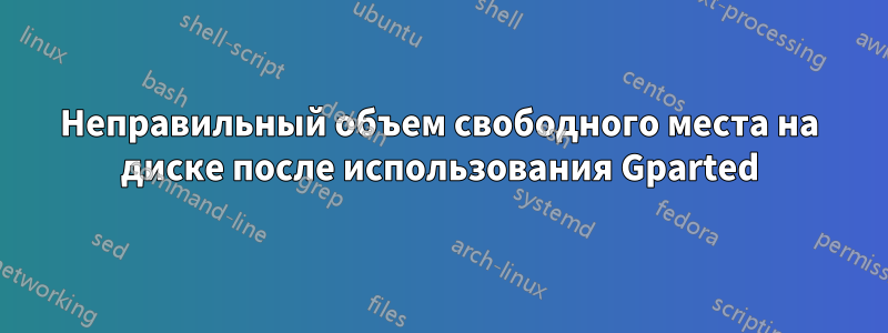 Неправильный объем свободного места на диске после использования Gparted