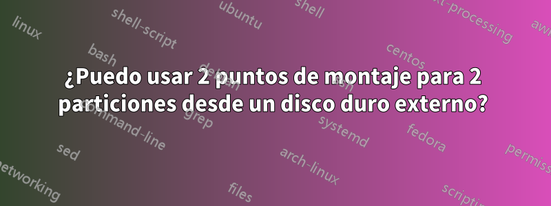 ¿Puedo usar 2 puntos de montaje para 2 particiones desde un disco duro externo?