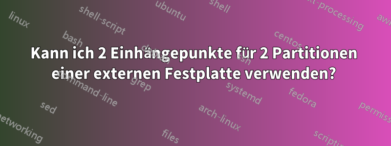 Kann ich 2 Einhängepunkte für 2 Partitionen einer externen Festplatte verwenden?