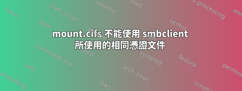 mount.cifs 不能使用 smbclient 所使用的相同憑證文件