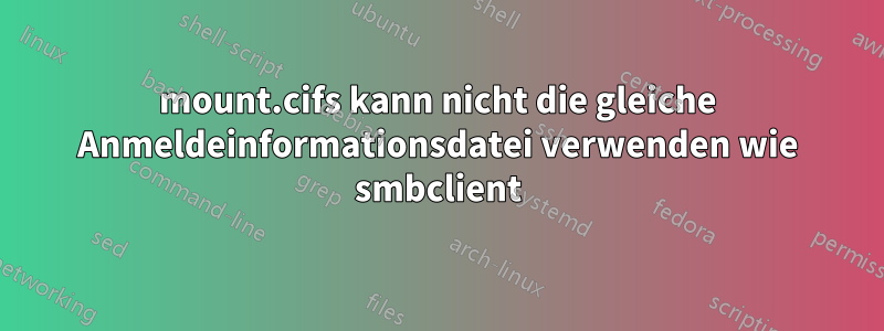 mount.cifs kann nicht die gleiche Anmeldeinformationsdatei verwenden wie smbclient