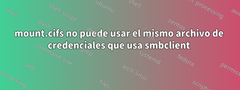 mount.cifs no puede usar el mismo archivo de credenciales que usa smbclient