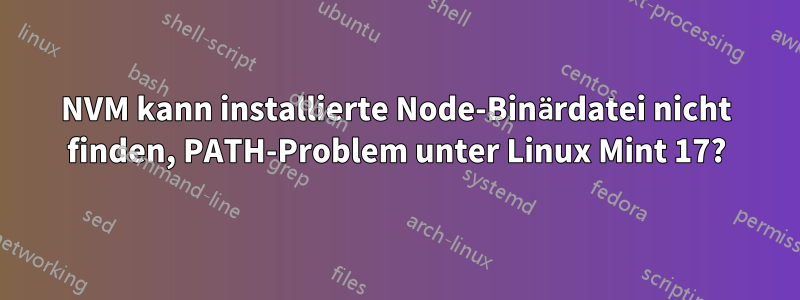 NVM kann installierte Node-Binärdatei nicht finden, PATH-Problem unter Linux Mint 17?