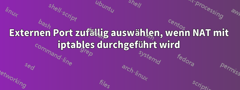 Externen Port zufällig auswählen, wenn NAT mit iptables durchgeführt wird