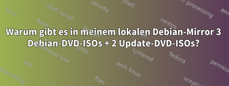 Warum gibt es in meinem lokalen Debian-Mirror 3 Debian-DVD-ISOs + 2 Update-DVD-ISOs?