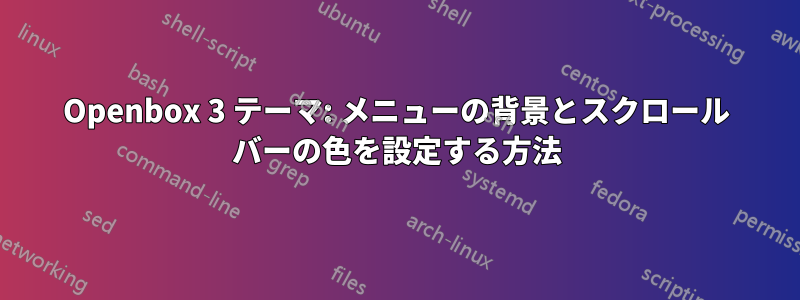 Openbox 3 テーマ: メニューの背景とスクロール バーの色を設定する方法