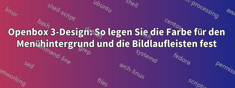 Openbox 3-Design: So legen Sie die Farbe für den Menühintergrund und die Bildlaufleisten fest