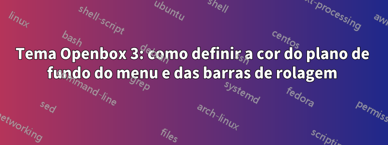 Tema Openbox 3: como definir a cor do plano de fundo do menu e das barras de rolagem