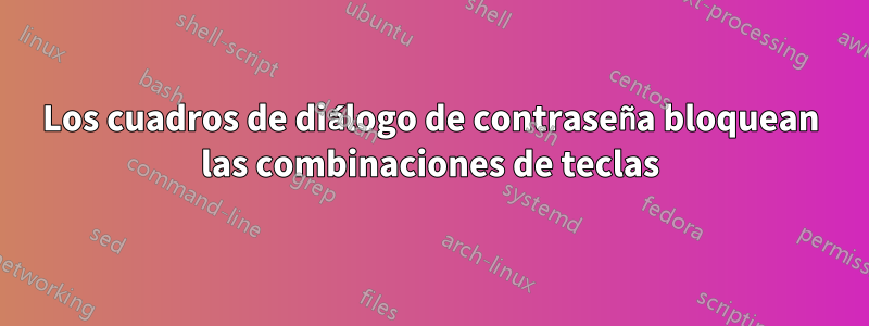 Los cuadros de diálogo de contraseña bloquean las combinaciones de teclas