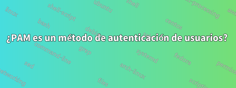 ¿PAM es un método de autenticación de usuarios?