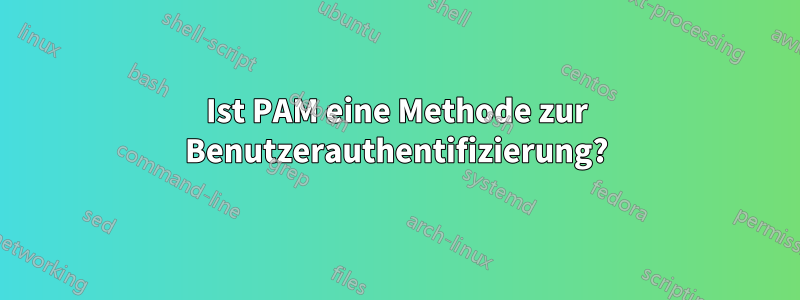 Ist PAM eine Methode zur Benutzerauthentifizierung?