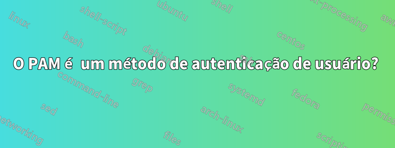 O PAM é um método de autenticação de usuário?