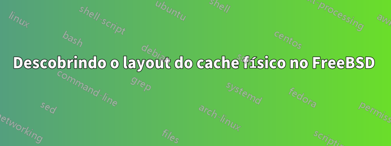 Descobrindo o layout do cache físico no FreeBSD