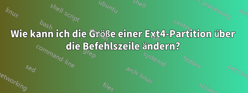 Wie kann ich die Größe einer Ext4-Partition über die Befehlszeile ändern?