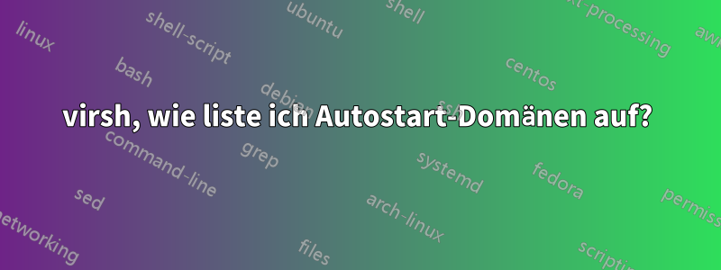 virsh, wie liste ich Autostart-Domänen auf?