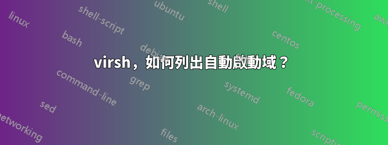 virsh，如何列出自動啟動域？