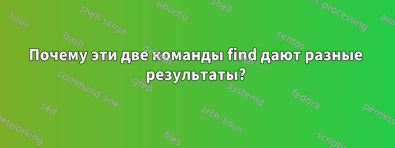 Почему эти две команды find дают разные результаты?