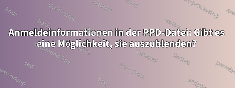 Anmeldeinformationen in der PPD-Datei: Gibt es eine Möglichkeit, sie auszublenden?