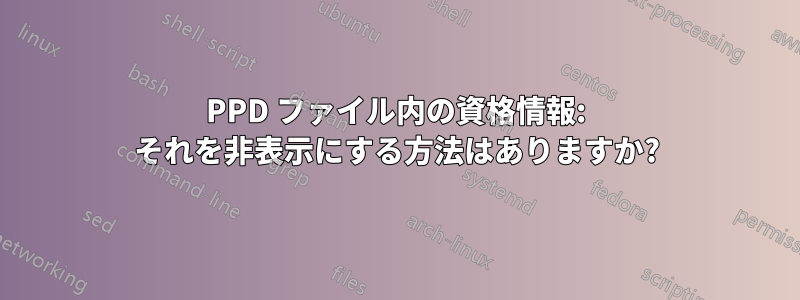 PPD ファイル内の資格情報: それを非表示にする方法はありますか?