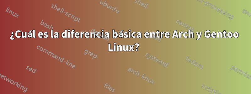 ¿Cuál es la diferencia básica entre Arch y Gentoo Linux? 