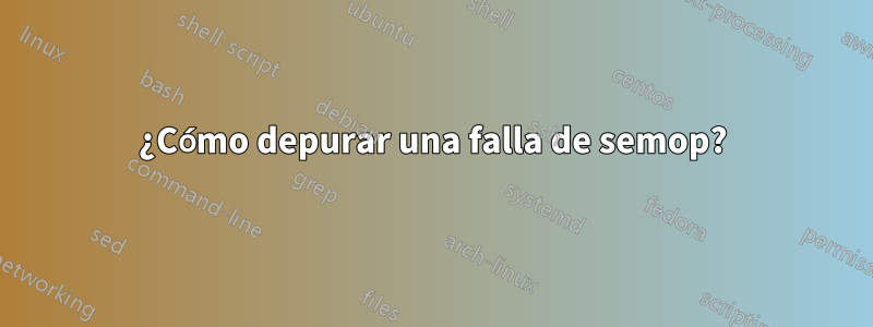 ¿Cómo depurar una falla de semop?