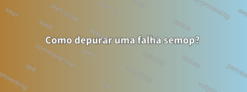 Como depurar uma falha semop?