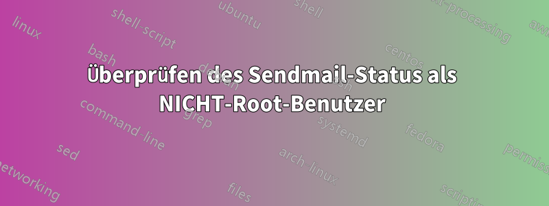 Überprüfen des Sendmail-Status als NICHT-Root-Benutzer