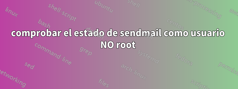 comprobar el estado de sendmail como usuario NO root