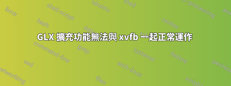 GLX 擴充功能無法與 xvfb 一起正常運作