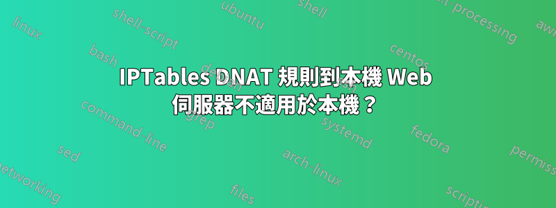 IPTables DNAT 規則到本機 Web 伺服器不適用於本機？