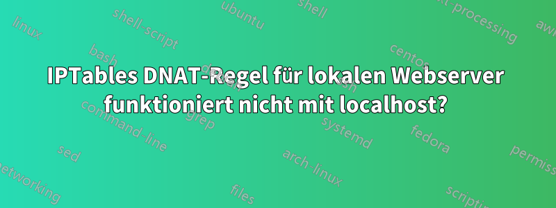 IPTables DNAT-Regel für lokalen Webserver funktioniert nicht mit localhost?