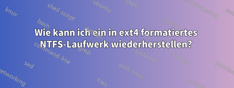 Wie kann ich ein in ext4 formatiertes NTFS-Laufwerk wiederherstellen?