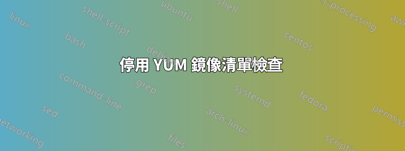 停用 YUM 鏡像清單檢查