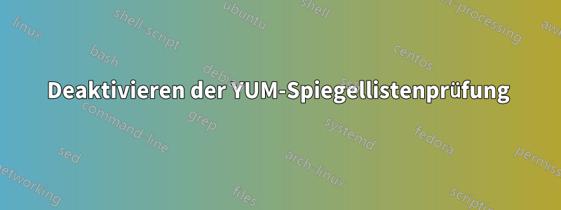 Deaktivieren der YUM-Spiegellistenprüfung