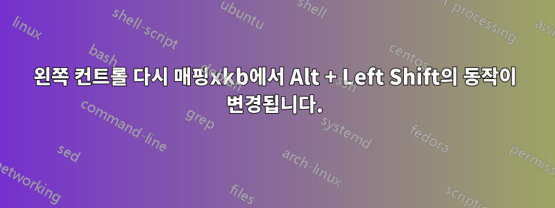 왼쪽 컨트롤 다시 매핑xkb에서 Alt + Left Shift의 동작이 변경됩니다.