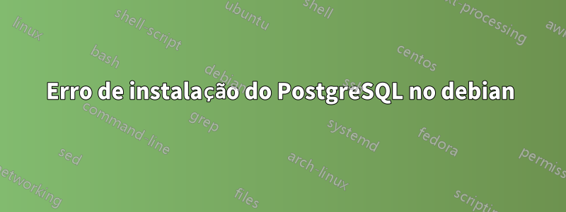 Erro de instalação do PostgreSQL no debian