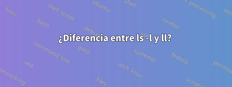 ¿Diferencia entre ls -l y ll?